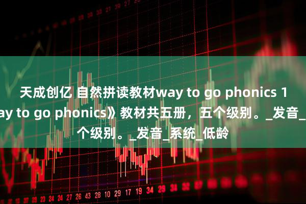 天成创亿 自然拼读教材way to go phonics 1-5册 《way to go phonics》教材共五册，五个级别。_发音_系统_低龄